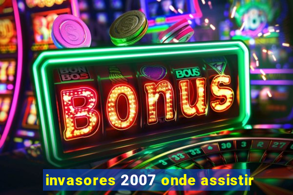 invasores 2007 onde assistir